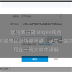 比特派扫码 Bitpie钱包最新版本下载教程及功能亮点，尽在一篇文章中详解