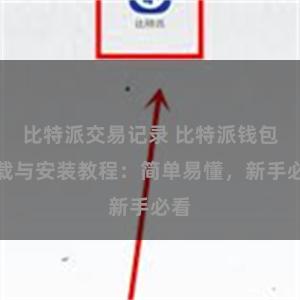 比特派交易记录 比特派钱包下载与安装教程：简单易懂，新手必看