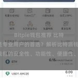 Bitpie钱包推荐 比特派钱包为何是专业用户的首选？解析比特派钱包的安全性、功能性、便捷性、支持性等优势。