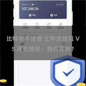 比特派手续费 比特派钱包 VS 其他钱包：有何区别？