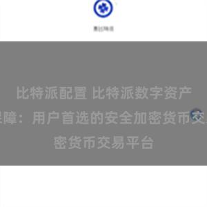 比特派配置 比特派数字资产安全保障：用户首选的安全加密货币交易平台