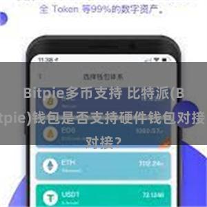 Bitpie多币支持 比特派(Bitpie)钱包是否支持硬件钱包对接？