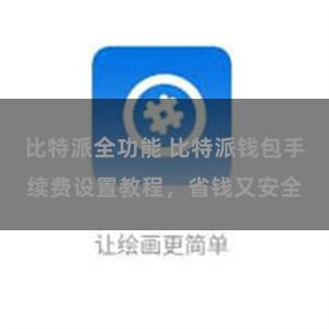 比特派全功能 比特派钱包手续费设置教程，省钱又安全