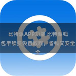 比特派APP功能 比特派钱包手续费设置教程，省钱又安全