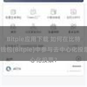 Bitpie应用下载 如何在比特派钱包(Bitpie)中参与去中心化投票？
