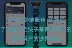 比特派跨链服务 比特派钱包采选了多重安全法子来保护用户的钞票安全