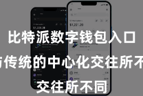 比特派数字钱包入口  与传统的中心化交往所不同