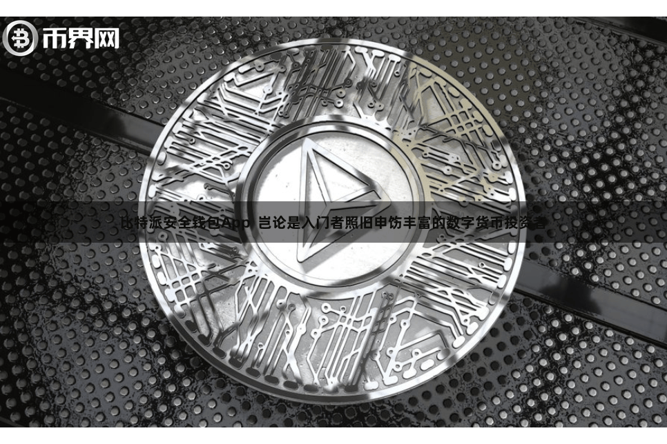 比特派安全钱包App  岂论是入门者照旧申饬丰富的数字货币投资者